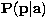 ${\bf P}({\bf p}\vert{\bf a})$