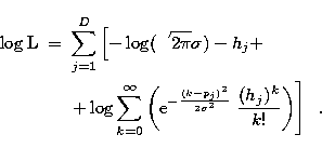 \begin{eqnarray}
\log {\bf L} & = & \sum_{j=1}^{D}{\left[-\log(\sqrt{2\pi}\sigma...
 ...ac{(k-p_j)^2}{2\sigma^2}}\;
\frac{(h_j)^k}{k!}\right)}\right]\;\;.\end{eqnarray}