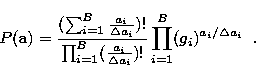 \begin{displaymath}
P({\bf a}) =\frac{( \sum_{i=1}^{B}{\frac {a_i}{\Delta a_i}})...
 ...{a_i}{\Delta a_i})!} \prod_{i=1}^{B}(g_i)^{a_i/\Delta
a_i}\;\;.\end{displaymath}