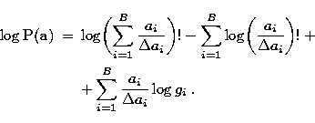 \begin{eqnarray}
\log {\bf P}({\bf a}) & = & \log \biggl( \sum_{i=1}^{B}{\frac {...
 ...iggr)! +\\ & & + \sum_{i=1}^{B} \frac{a_i}{\Delta a_i} \log g_i\;.\end{eqnarray}