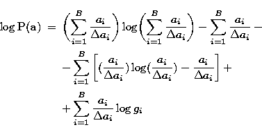 \begin{eqnarray}
\log {\bf P}({\bf a}) & = & \biggl( \sum_{i=1}^{B}{\frac {a_i}{...
 ...right]} + \\ & & + \sum_{i=1}^{B} \frac {a_i}{\Delta a_i} \log g_i\end{eqnarray}