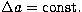 $\Delta a = {\rm const.}$