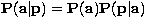 ${\bf P}({\bf a}\vert{\bf p}) =
{\bf P}({\bf a}){\bf P}({\bf p}\vert{\bf a})$