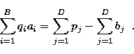 \begin{displaymath}
\sum_{i=1}^{B}{q_i a_i} = \sum_{j=1}^{D}{p_j} - \sum_{j=1}^{D}{b_j}\;\;.\end{displaymath}