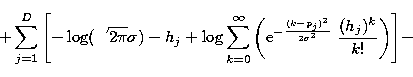 \begin{displaymath}
+\sum_{j=1}^{D}{\left[-\log(\sqrt{2\pi}\sigma) - h_j +
\log\...
 ...{(k-p_j)^2}{2\sigma^2}}\;
\frac{(h_j)^k}{k!}\right)}\right]} - \end{displaymath}