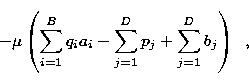 \begin{displaymath}
- \mu \left(\sum_{i=1}^{B}{q_i a_i} -
\sum_{j=1}^{D}{p_j} + \sum_{j=1}^{D}{b_j}\right)\;\;,\end{displaymath}