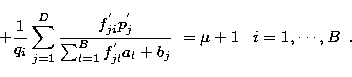 \begin{displaymath}
+ \frac{1}{q_i}\sum_{j=1}^{D}{\frac{f^{'}_{ji}p^{'}_j}{\sum_...
 ...B}{f^{'}_{jl}a_l}
+ b_j}}\; = \mu + 1 \;\;\; i=1,\cdots,B \;\;.\end{displaymath}