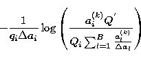 \begin{displaymath}
-\frac{1}{q_i \Delta a_i} \log \left( \frac{a^{(k)}_i Q^{'}}{Q_i
\sum_{l=1}^{B}{\frac {a^{(k)}_l}{\Delta a_l}}}
\right) \end{displaymath}
