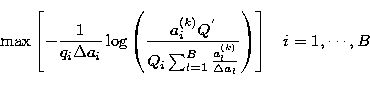 \begin{displaymath}
\max \left[ -\frac{1}{q_i \Delta a_i} \log \left( \frac{a^{(...
 ...ac {a^{(k)}_l}{\Delta a_l}}}
\right) \right] \;\;\;i=1,\cdots,B\end{displaymath}