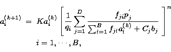 \begin{eqnarray}
a^{(k+1)}_i & = & K a^{(k)}_i\left[
\frac{1}{q_i}\sum_{j=1}^{D}...
 ...}a^{(k)}_l}
+ C_jb_j}}\;\right]^{n} \nonumber \\ & & i=1,\cdots,B,\end{eqnarray}