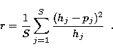 \begin{displaymath}
r = \frac{1}{S}\sum_{j=1}^{S}{\frac{(h_j - p_j)^2}{h_j}}\;\;.\end{displaymath}