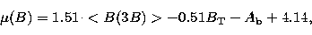 \begin{displaymath}
\mu(B) = 1.51\cdot<B(3B)\gt - 0.51 B_{\rm T} - A_{\rm b} + 4.14,\end{displaymath}