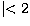 $\mid < 2$