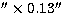 $''\times0.13''$