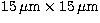 $\rm 15\,\mu m \times 15\, \mu m$