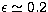 $\epsilon\simeq0.2$