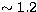 $\sim 1.2$