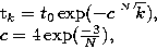 \begin{eqnarraystar}
t_k&=&t_0\exp(-c\sqrt[N]{k}),\\ c&=&4\exp(\frac{-3}{N}),\end{eqnarraystar}