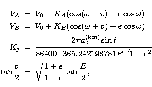 \begin{eqnarray}
V_A&=&V_0-K_A(\cos(\omega+v)+e\cos\omega)\\ V_B&=&V_0+K_B(\cos(...
...1-e^2}}\\ \tan\frac{v}{2}&=&\sqrt{\frac{1+e}{1-e}}\tan\frac{E}{2},\end{eqnarray}
