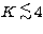 $K\, \raisebox{-0.6ex}{$\stackrel{\textstyle <}{\sim}$}\, 4$