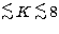 $\raisebox{-0.6ex}{$\stackrel{\textstyle <}{\sim}$}\, K\, \raisebox{-0.6ex}{$\stackrel{\textstyle <}{\sim}$}\, 8$