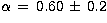 $\alpha\, =\, 0.60\, \pm\, 0.2$