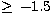 $\ge\, -1.5$