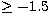 $\ge -1.5$