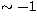 $\sim-1$