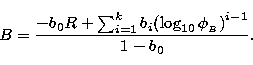 \begin{displaymath}
B = \frac{-b_0 R + \sum^{k}_{i=1} b_i {(\log_{10} \phi_{_B})}^{i-1}}{1-b_0}.\end{displaymath}