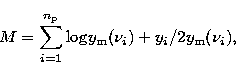 \begin{displaymath}
M = \sum_{i=1}^{n_{\rm p}} {\rm log}y_{\rm m}(\nu_i) + y_i/2 y_{\rm m}(\nu_i),\end{displaymath}