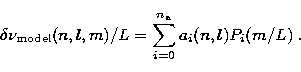 \begin{displaymath}
\delta\nu_{\rm model}(n,l,m)/L = \sum_{i=0}^{n_{\rm a}} a_i(n,l) P_i(m/L) \;.\end{displaymath}