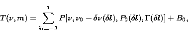 \begin{displaymath}
T(\nu,m)=\sum_{\delta l=-3}^3 P[\nu,\nu_0-\delta\nu(\delta l),
P_0(\delta l),\Gamma(\delta l)]+B_0,\end{displaymath}