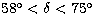 $58^\circ< \delta <
75^\circ$
