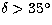 $\delta \gt 35 ^{\circ}$