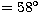 $=58\mbox{$^{\circ}$}$