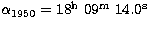 $\alpha_{1950}=18^{\rm h}~09^{\rm m}~14.0^{\rm s}$