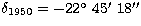 $\delta_{1950}=-22\mbox{$^{\circ}$}~45\mbox{$^{\prime}$}~18\mbox{$^{\prime\prime}$}$