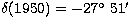 $\delta(1950)=-27\mbox{$^{\circ}$}~51\mbox{$^{\prime}$}$