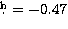 $\hbox{$.\!\!^{\rm h}$}=-0.47$