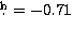 $\hbox{$.\!\!^{\rm h}$}=-0.71$