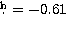 $\hbox{$.\!\!^{\rm h}$}=-0.61$
