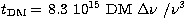 $t_{{\rm DM}}\, {\rm =\, 8.3 \ 10^{15} ~ DM ~ \Delta\nu ~ /
\nu^3}$