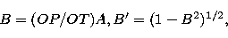 \begin{displaymath}
B = (OP/OT)A, B^{\prime} = (1 - B^{2})^{1/2}, \end{displaymath}