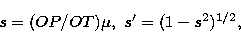 \begin{displaymath}
s = (OP/OT) \mu, \ s^{\prime} = (1 - s^{2})^{1/2}, \end{displaymath}