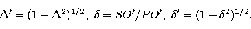 \begin{displaymath}
\Delta^{\prime} = (1 - \Delta^2)^{1/2}, \ \delta = SO^{\prime}/PO^\prime,\ 
\delta^{\prime} = (1 - \delta^2)^{1/2}.\end{displaymath}