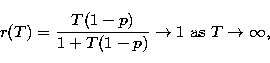 \begin{displaymath}
r(T) = \frac {T(1-p)} {1 + T (1-p)} \rightarrow 1 \ {\rm as} \ T \rightarrow
\infty, \end{displaymath}
