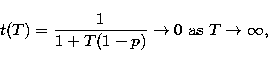 \begin{displaymath}
t(T) = \frac {1} {1 + T (1-p)} \rightarrow 0 \ {\rm as} \ T \rightarrow
\infty,\end{displaymath}