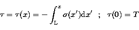 \begin{displaymath}
\tau = \tau (x) = -\int^x_{\rm L} \sigma (x^\prime) {\rm d}x^\prime \ \ ; \ \ \tau (0)=T\end{displaymath}