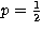 $p=\frac {1} {2}$